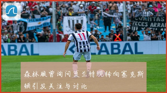 森林狼曾询问莫兰特现转向塞克斯顿引发关注与讨论
