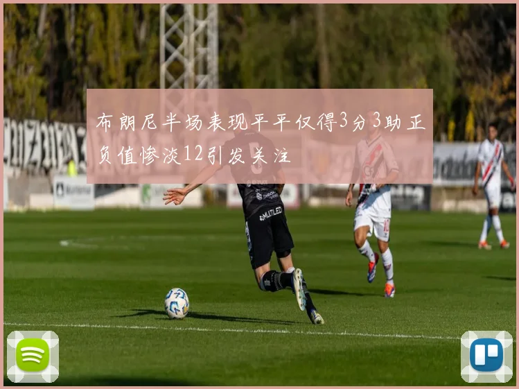 布朗尼半场表现平平仅得3分3助正负值惨淡12引发关注